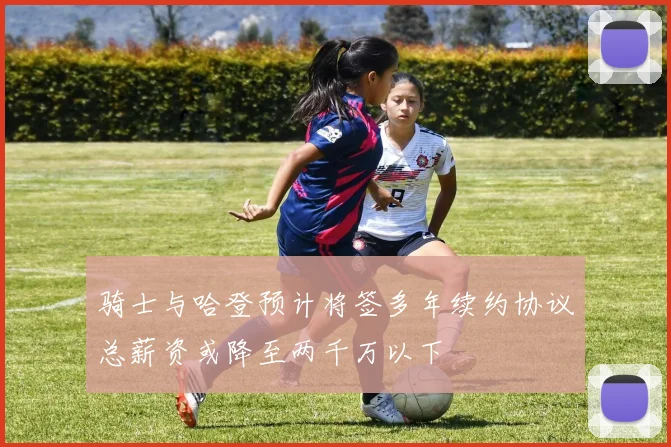 骑士与哈登预计将签多年续约协议总薪资或降至两千万以下